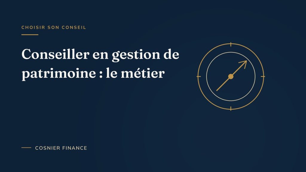 Conseiller en gestion de patrimoine : rôle, statut et périmètre d'intervention