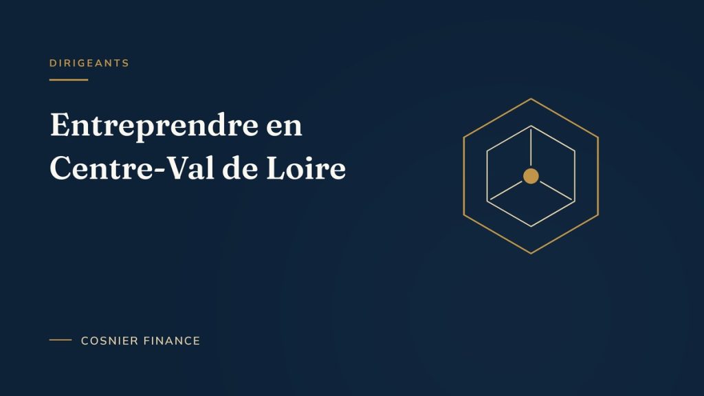 Entreprendre en Centre-Val de Loire : décisions patrimoniales du dirigeant