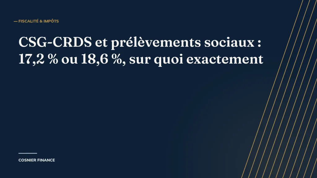 CSG-CRDS et prélèvements sociaux : 17,2 % ou 18,6 %, sur quoi exactement
