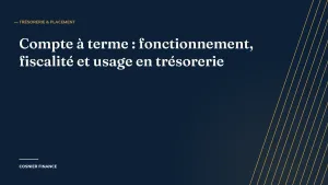 Compte à terme : fonctionnement, taux, fiscalité et usage en trésorerie