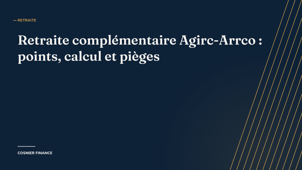 Retraite complémentaire Agirc-Arrco : points, calcul et pièges, couverture Cosnier Finance